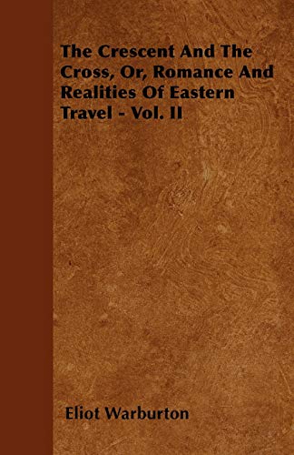 9781446057100: The Crescent and the Cross, Or, Romance and Realities of Eastern Travel - Vol. II