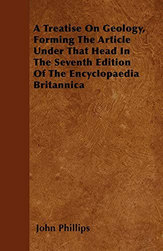 A Treatise On Geology, Forming The Article Under That Head In The Seventh Edition Of The Encyclopaedia Britannica - Phillips, John