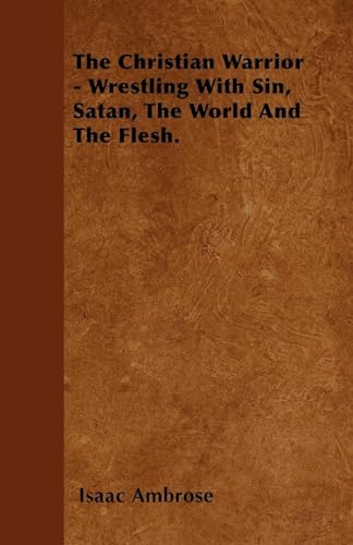 Imagen de archivo de The Christian Warrior - Wrestling With Sin, Satan, The World And The Flesh. a la venta por Lucky's Textbooks