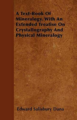 A Text-Book of Mineralogy. with an Extended Treatise on Crystallography and Physical Mineralogy (9781446058749) by Dana, Edward Salisbury
