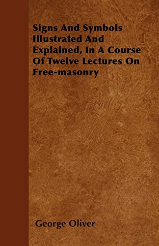 9781446059821: Signs And Symbols Illustrated And Explained, In A Course Of Twelve Lectures On Free-masonry