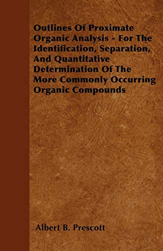 9781446059845: Outlines Of Proximate Organic Analysis - For The Identification, Separation, And Quantitative Determination Of The More Commonly Occurring Organic Compounds