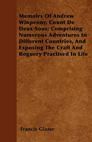 Memoirs Of Andrew Winpenny, Count De Deux Sous; Comprising Numerous Adventures In Different Countries, And Exposing The Craft And Roguery Practised In Life (Paperback) - Francis Glasse