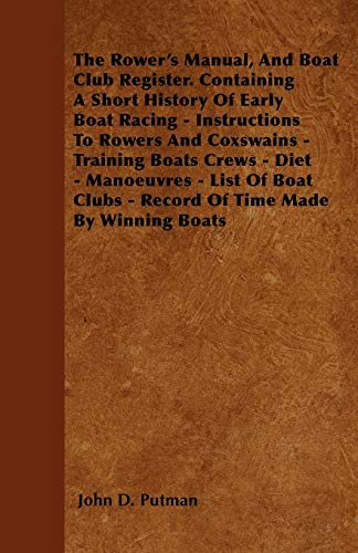 Imagen de archivo de The Rower's Manual, And Boat Club Register Containing A Short History Of Early Boat Racing Instructions To Rowers And Coxswains Training Boats Clubs Record Of Time Made By Winning Boats a la venta por PBShop.store US