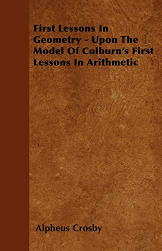 9781446061190: First Lessons In Geometry - Upon The Model Of Colburn's First Lessons In Arithmetic