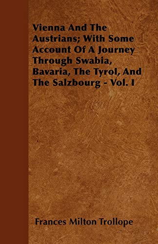 Vienna and the Austrians: With Some Account of a Journey Through Swabia, Bavaria, the Tyrol, and the Salzbourg (1) (9781446061770) by Trollope, Frances Milton