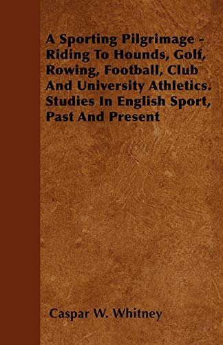 Stock image for A Sporting Pilgrimage - Riding To Hounds, Golf, Rowing, Football, Club And University Athletics. Studies In English Sport, Past And Present for sale by Chiron Media