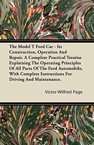 Beispielbild fr The Model T Ford Car Its Construction, Operation and Repair a Complete Practical Treatise Explaining the Operating Principles of All Parts of the F zum Verkauf von PBShop.store US