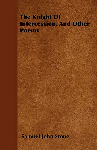 The Knight Of Intercession, And Other Poems (Paperback) - Samuel John Stone