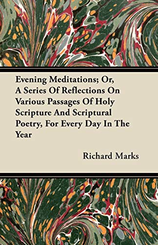 Evening Meditations; Or, A Series Of Reflections On Various Passages Of Holy Scripture And Scriptural Poetry, For Every Day In The Year (9781446063743) by Marks, Richard