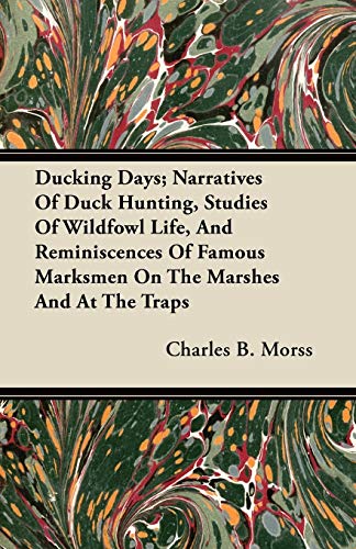 Stock image for Ducking Days; Narratives Of Duck Hunting, Studies Of Wildfowl Life, And Reminiscences Of Famous Marksmen On The Marshes And At The Traps for sale by Lucky's Textbooks