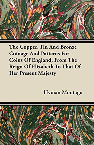 Stock image for The Copper, Tin And Bronze Coinage And Patterns For Coins Of England, From The Reign Of Elizabeth To That Of Her Present Majesty for sale by Lucky's Textbooks