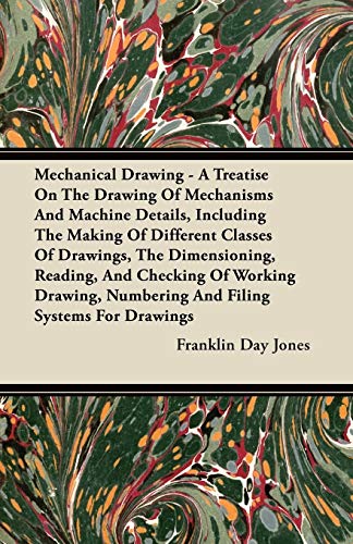 9781446069554: Mechanical Drawing - A Treatise On The Drawing Of Mechanisms And Machine Details, Including The Making Of Different Classes Of Drawings, The ... Numbering And Filing Systems For Drawings