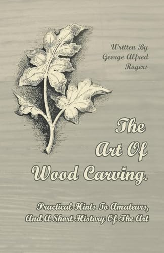 Stock image for The Art of Wood Carving Practical Hints to Amateurs, and a Short History of the Art for sale by PBShop.store US