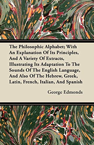 Beispielbild fr The Philosophic Alphabet With An Explanation Of Its Principles, And A Variety Of Extracts, Illustrating Its Adaptation To The Sounds Of The English Greek, Latin, French, Italian, And Spanish zum Verkauf von PBShop.store US