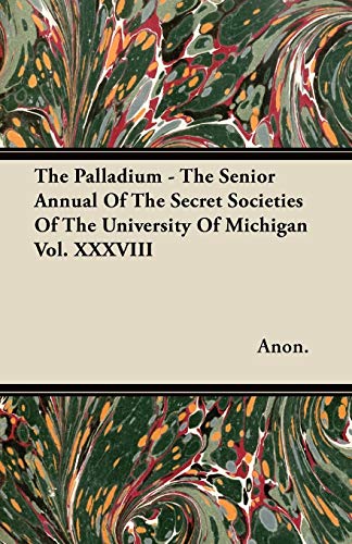 The Palladium - The Senior Annual Of The Secret Societies Of The University Of Michigan Vol. XXXVIII (9781446076125) by Anon.