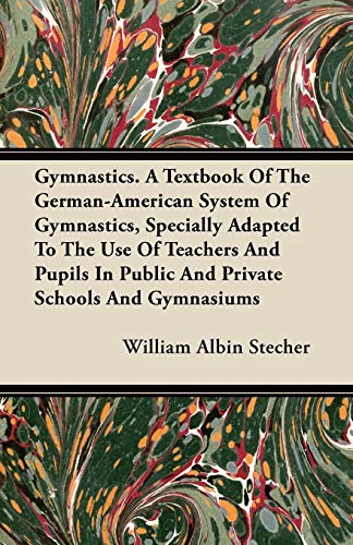 Stock image for Gymnastics. A Textbook Of The German-American System Of Gymnastics, Specially Adapted To The Use Of Teachers And Pupils In Public And Private Schools And Gymnasiums for sale by Lucky's Textbooks
