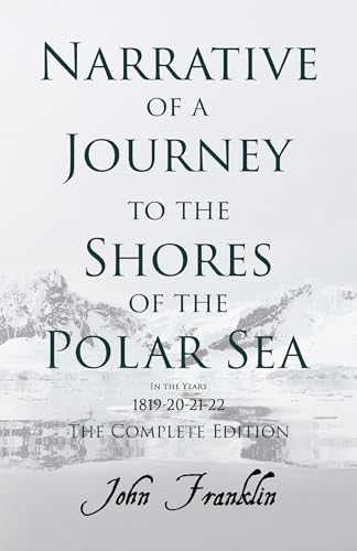 Imagen de archivo de Narrative of a Journey to the Shores of the Polar Sea- In the Years 1819-20-21-22 - The Complete Edition a la venta por Lucky's Textbooks