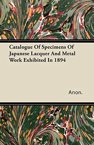 9781446079195: Catalogue Of Specimens Of Japanese Lacquer And Metal Work Exhibited In 1894