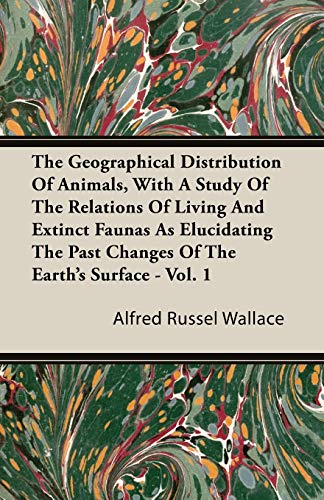 9781446081464: The Geographical Distribution of Animals, with a Study of the Relations of Living and Extinct Faunas as Elucidating the Past Changes of the Earth's Surface - Vol. I.