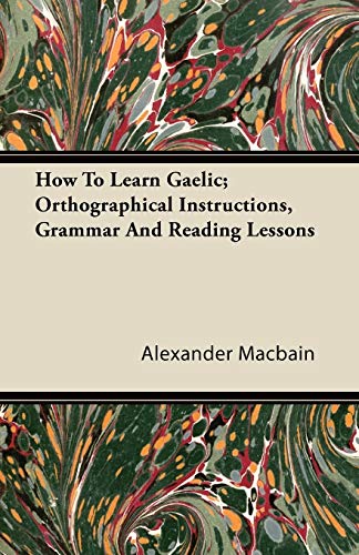 9781446081730: How To Learn Gaelic; Orthographical Instructions, Grammar And Reading Lessons