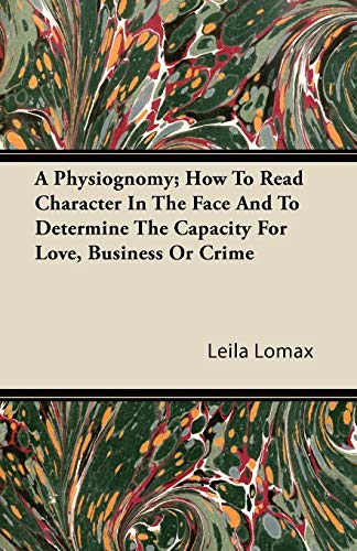 Stock image for A Physiognomy; How To Read Character In The Face And To Determine The Capacity For Love, Business Or Crime for sale by Lucky's Textbooks