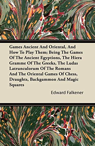 Stock image for Games Ancient And Oriental, And How To Play Them; Being The Games Of The Ancient Egyptions, The Hiera Gramme Of The Greeks, The Ludas Latrunculorum Of . Chess, Draughts, Backgammon And Magic Squares for sale by Lucky's Textbooks