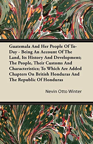 Beispielbild fr Guatemala And Her People Of To-Day - Being An Account Of The Land, Its History And Development; The People, Their Customs And Characteristics; To . British Honduras And The Republic Of Honduras zum Verkauf von Lucky's Textbooks