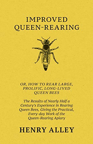 Beispielbild fr Improved Queen-Rearing; Or; How To Rear Large; Prolific; Long-Lived Queen Bees - The Results Of Nearly Half A Century's Experience In Rearing Queen Bees; Giving The Practical; Every-day Work Of The Qu zum Verkauf von Ria Christie Collections