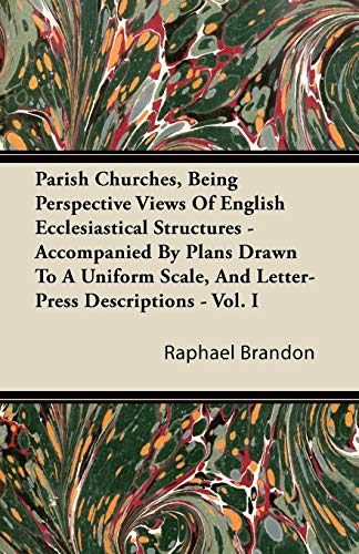 9781446086308: Parish Churches, Being Perspective Views Of English Ecclesiastical Structures - Accompanied By Plans Drawn To A Uniform Scale, And Letter-Press Descriptions - Vol. I