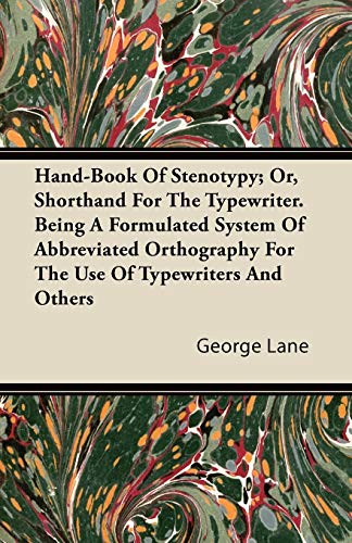 Hand-Book Of Stenotypy; Or, Shorthand For The Typewriter. Being A Formulated System Of Abbreviated Orthography For The Use Of Typewriters And Others (9781446086698) by Lane, George