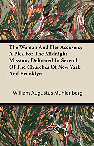 9781446090565: The Woman And Her Accusers; A Plea For The Midnight Mission, Delivered In Several Of The Churches Of New York And Brooklyn