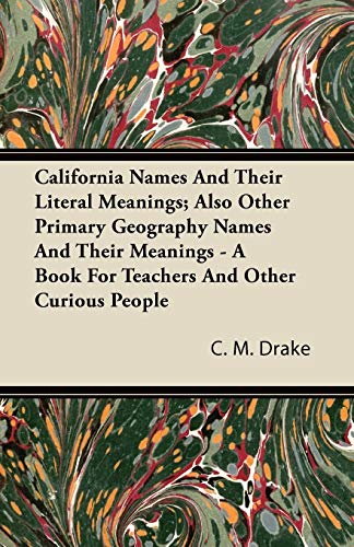 9781446090947: California Names And Their Literal Meanings; Also Other Primary Geography Names And Their Meanings - A Book For Teachers And Other Curious People