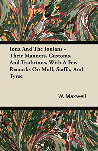 9781446092637: Iona and the Ionians - Their Manners, Customs, and Traditions, with a Few Remarks on Mull, Staffa, and Tyree