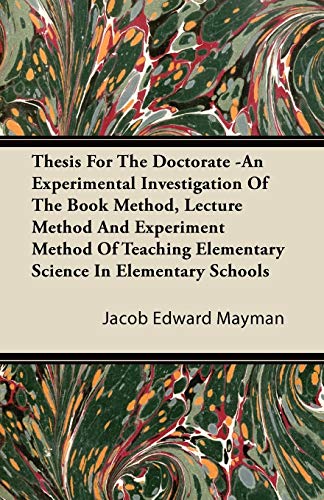 Imagen de archivo de Thesis For The Doctorate -An Experimental Investigation Of The Book Method; Lecture Method And Experiment Method Of Teaching Elementary Science In Elementary Schools a la venta por Ria Christie Collections