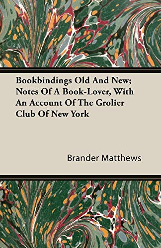 Bookbindings Old and New; Notes of a Book-Lover, with an Account of the Grolier Club of New York (9781446094938) by Matthews, Brander