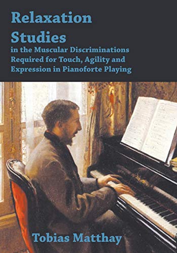 Imagen de archivo de Relaxation Studies In The Muscular Discriminations Required For Touch, Agility And Expression In Pianoforte Playing a la venta por Lucky's Textbooks