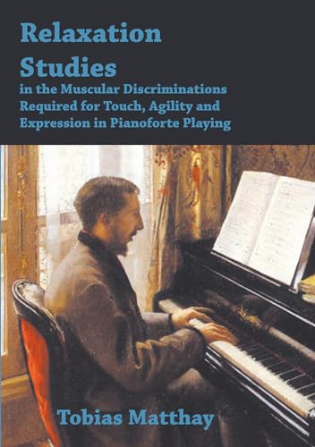 Stock image for Relaxation Studies In The Muscular Discriminations Required For Touch, Agility And Expression In Pianoforte Playing for sale by Lucky's Textbooks