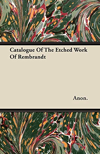 Catalogue Of The Etched Work Of Rembrandt (9781446096710) by Anon.