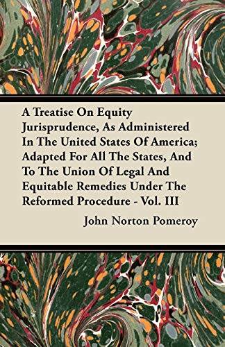 9781446097342: A Treatise On Equity Jurisprudence, As Administered In The United States Of America; Adapted For All The States, And To The Union Of Legal And ... Under The Reformed Procedure - Vol. III