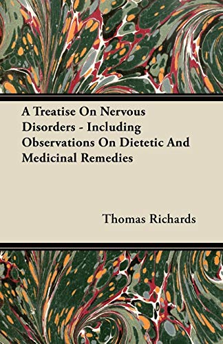 A Treatise On Nervous Disorders - Including Observations On Dietetic And Medicinal Remedies (9781446097410) by Richards, Thomas