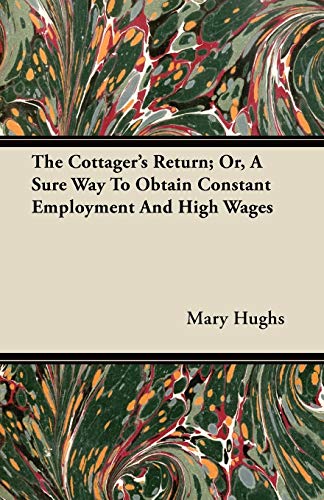 9781446097632: The Cottager's Return; Or, a Sure Way to Obtain Constant Employment and High Wages