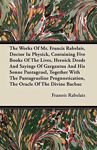 9781446098417: The Works of Mr. Francis Rabelais, Doctor in Physick, Containing Five Books of the Lives, Heroick Deeds and Sayings of Gargantua and His Sonne Pantagr