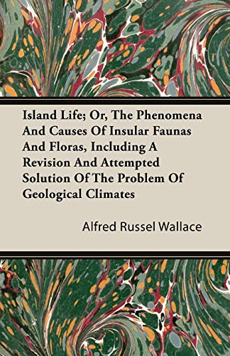 9781446099018: Island Life; Or, The Phenomena and Causes of Insular Faunas and Floras, Including a Revision and Attempted Solution of the Problem of Geological Climates