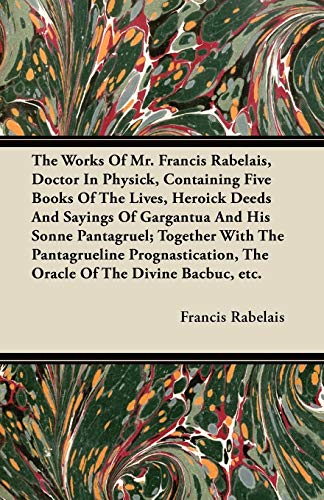 9781446099049: The Works of Mr. Francis Rabelais, Doctor in Physick, Containing Five Books of the Lives, Heroick Deeds and Sayings of Gargantua and His Sonne Pantagr