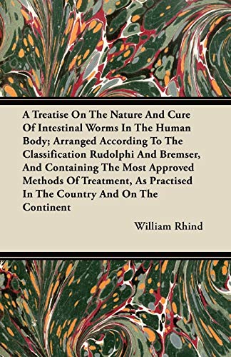9781446099261: A Treatise On The Nature And Cure Of Intestinal Worms In The Human Body; Arranged According To The Classification Rudolphi And Bremser, And Containing ... Practised In The Country And On The Continent