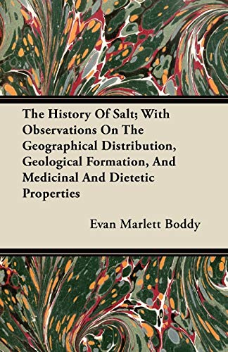 Imagen de archivo de The History Of Salt; With Observations On The Geographical Distribution, Geological Formation, And Medicinal And Dietetic Properties a la venta por Lucky's Textbooks