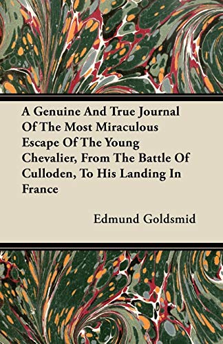 A Genuine and True Journal of the Most Miraculous Escape of the Young Chevalier, from the Battle of Culloden, to His Landing in France (9781446099858) by Goldsmid, Edmund