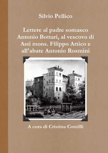 Lettere al padre somasco Antonio Bottari, al vescovo di Asti mons. Filippo Artico e all'abate Antonio Rosmini (9781446151389) by Pellico, Silvio