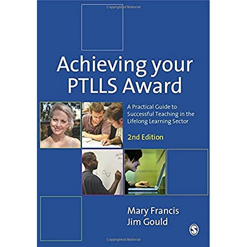 Achieving Your PTLLS Award: A Practical Guide to Successful Teaching in the Lifelong Learning Sector (9781446249802) by Francis, Mary; Gould, Jim